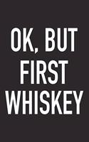 Ok, But First Whiskey