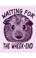 Waiting for the Wheek-End