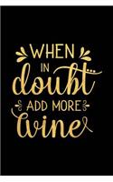 When in Doubt Add More Wine: Wine Journal with Prompts and Lined Pages for Notes(25 Wine Tasting Notebook with Funny Quote)
