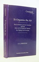 To Organise the Air: Evolution of Civil Aviation and the Role of Sir Frederick Tymms the Flying Civil Servant