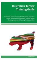 Rustralian Terrier Training Guide Rustralian Terrier Training Book Features: Rustralian Terrier Housetraining, Obedience Training, Agility Training, Behavioral Training, Tricks and More