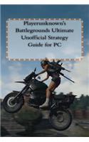 Playerunknown's Battlegrounds Ultimate Unofficial Strategy Guide for PC: Tips, Tricks, and Winning Strategies!: Tips, Tricks, and Winning Strategies!