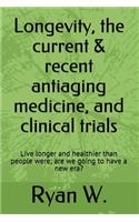 Longevity: the current anti-aging medicine, and clinical trials: Live longer and healthier than people were; have a new era?