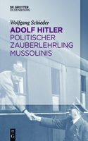Adolf Hitler - Politischer Zauberlehrling Mussolinis