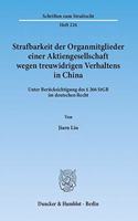 Strafbarkeit Der Organmitglieder Einer Aktiengesellschaft Wegen Treuwidrigen Verhaltens in China: Unter Berucksichtigung Des 266 Stgb Im Deutschen Recht