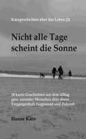 Kurzgeschichten über das Leben (2) - Nicht alle Tage scheint die Sonne: 14 kurze Geschichten aus dem Alltag ganz normaler Menschen über deren Vergangenheit, Gegenwart und Zukunft