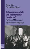 Solidargemeinschaft und fragmentierte Gesellschaft: Parteien, Milieus und Verbande im Vergleich