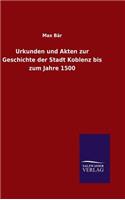 Urkunden und Akten zur Geschichte der Stadt Koblenz bis zum Jahre 1500