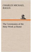 Ceremonies of the Holy-Week at Rome
