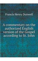 A Commentary on the Authorized English Version of the Gospel According to St. John