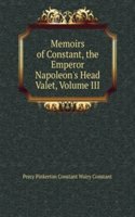 Memoirs of Constant, the Emperor Napoleon's Head Valet, Volume III