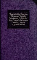 Theatro Critico Universal, O Discursos Varios En Todo Genero De Materias, Para Desegano De Errores Comunes: , Volume 4 (Spanish Edition)