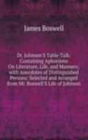 Dr. Johnson'S Table-Talk: Containing Aphorisms On Literature, Life, and Manners; with Anecdotes of Distinguished Persons: Selected and Arranged from Mr. Boswell'S Life of Johnson