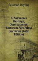 L. Salomonis Deylingii, Observationum Sacrarum Pars Prima (Secunda). (Latin Edition)