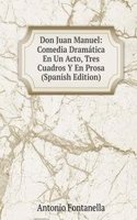 Don Juan Manuel: Comedia Dramatica En Un Acto, Tres Cuadros Y En Prosa (Spanish Edition)