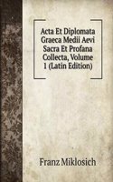 Acta Et Diplomata Graeca Medii Aevi Sacra Et Profana Collecta, Volume 1 (Latin Edition)