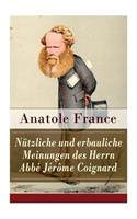 Nützliche und erbauliche Meinungen des Herrn Abbé Jérôme Coignard: Satirische Erzählungen und Aphorismen: Die Staatsminister + Der heilige Abraham + Der Mississippiskandal + Die Ostereier + Das neue Ministerium + Di