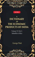 A Dictionary of the Economic Products of India Vol 6th, Part- 2- Sabadilla to Silica