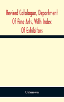 Revised Catalogue, Department Of Fine Arts, With Index Of Exhibitors