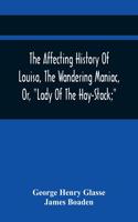 Affecting History Of Louisa, The Wandering Maniac, Or, 