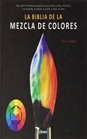 BIBLIA DE LA MEZCLA DE COLORES: Todo sobre la mezcla de pigmentos para pintar al oleo, al acrilico, a la acuarela, al temple, al pastel, a lapiz, y a tinta.