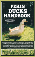 Pekin Ducks Handbook: A comprehensive guide to Pekin Duck Breeding, care, and management: From selecting Healthy Stock to Nutrition, Health, Disease Prevention, Housing, 