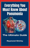 Everything You Must Know About Pneumonia
