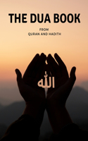 The Dua book: The Contains a collection of everyday Dua - Supplication and Invocation for Muslims with transliteration and translation compiled from the both the 