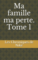 Ma famille ma perte. Tome 1