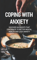 Coping With Anxiety: Discover Nutrients That Contribute To Better Mental Health And Less Anxiety: Recipes For Overcoming Anxiety