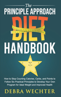The Principle Approach Diet Handbook: How to Stop Counting Calories, Carbs, and Points to Follow Six Practical Principles to Develop Your Own Program for Ideal Weight and Improved Health