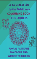 A To ZEN Of Life By The Dalai Lama Colouring Book For Adults. Floral Patterns To Colour And Wisdom To Follow.: Ornamental Letters Of Alphabet To Colour And Motivational Sentences To Inspire. Creative Art For Teens And Adults