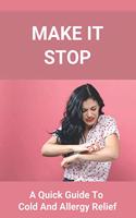 Make It Stop: A Quick Guide To Cold And Allergy Relief: Home Remedies For Cold And Sneezing