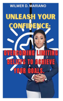 Unleash Your Confidence: Overcoming Limiting Beliefs to Achieve Your Goals.