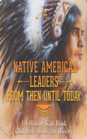 Native American Leaders From Then Until Today - US History Kids Book Children's American History