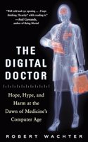 Digital Doctor: Hope, Hype, and Harm at the Dawn of Medicine's Computer Age: Hope, Hype, and Harm at the Dawn of Medicine's Computer Age
