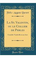 La St. Valentin, Ou Le Collier de Perles: Comï¿½die-Vaudeville En Un Acte (Classic Reprint)
