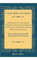 Proceedings of the Grand Chapter of Royal Arch Masons of Canada at the Seventy-Sixth Annual Convocation: Held in the Masonic Temple, Brockville, Ontario, Tuesday and Wednesday, Feb. 27th and 28th, A. D. 1934, A. Inv. 2464 (Classic Reprint)