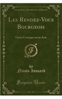 Les Rendez-Vous Bourgeois: Opï¿½ra Comique En Un Acte (Classic Reprint): Opï¿½ra Comique En Un Acte (Classic Reprint)