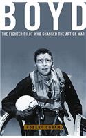 Boyd: The Fighter Pilot Who Changed the Art of War