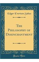 The Philosophy of Disenchantment (Classic Reprint)