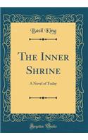 The Inner Shrine: A Novel of Today (Classic Reprint): A Novel of Today (Classic Reprint)