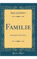 Familie: Schauspiel in Drei Akten (Classic Reprint)