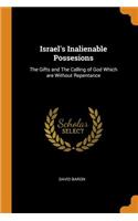 Israel's Inalienable Possesions: The Gifts and The Calling of God Which are Without Repentance