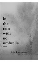 in the rain with no umbrella: poems: poems