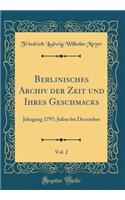 Berlinisches Archiv Der Zeit Und Ihres Geschmacks, Vol. 2: Jahrgang 1797; Julius Bis December (Classic Reprint)