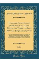 Histoire Complète de la Province du Maine Depuis les Temps les Plus Reculés Jusqu'à Nos Jours, Vol. 2: Avec des Considérations Pratiques sur le Caractère, les Moeurs, les Usages de Ses Habitants, des Mentions Biographiques de Ses Comtes, de Ses Évê