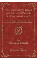 Volgarizzamento Delle Vite De' Santi Padri Di Fra Domenico Cavalca, Vol. 4: Testo Di Lingua E Di Alcuni Altri Santi, Scritte Nel Buon Secolo Della Lingua Toscana (Classic Reprint)