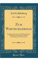 Zum Wartburgkriege: Inaugural-Dissertation Der Philosophischen Fakultat Der Universitat Zu Rostock Zur Erlangung Der Doktorwurde (Classic Reprint): Inaugural-Dissertation Der Philosophischen Fakultat Der Universitat Zu Rostock Zur Erlangung Der Doktorwurde (Classic Reprint)