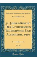 51. Jahres-Bericht Des Lutherischen Waisenhauses Und Altenheims, 1910, Vol. 51 (Classic Reprint)